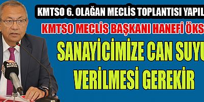 KMTSO MECLİS BAŞKANI HANEFİ ÖKSÜZ, SANAYİCİMİZE CAN SUYU VERİLMESİ GEREKİR.