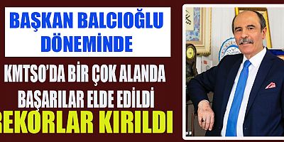 KMTSO ŞAHİN BALCIOĞLU BAŞKANLIĞINDA BİR ÇOK İHRACAT REKORLARI KIRILDI
