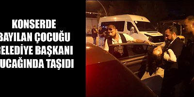 KONSERDE BAYILAN ÇOCUĞU BELEDİYE BAŞKANI KUCAĞINDA TAŞIDI