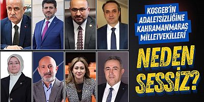 KOSGEB’İN ADALETSİZLİĞİNE KAHRAMANMARAŞ MİLLETVEKİLLERİ NEDEN SESSİZ?