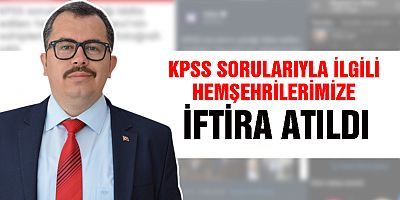 KPSS SORULARI İLE İLGİLİ HEMŞEHRİLERİMİZE İFTİRA ATILDI