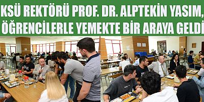 KSÜ  REKTÖRÜ YASIM, ÖĞRENCİLERLE  YEMEKTE BULUŞTU