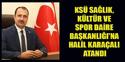KSÜ SAĞLIK, KÜLTÜR VE SPOR DAİRE BAŞKANLIĞI'NA HALİL KARAÇALI ATANDI