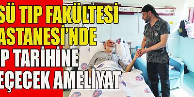 KSÜ TIP FAKÜLTESİ HASTANESİ’NDE TIP TARİHİNE GEÇECEK AMELİYAT