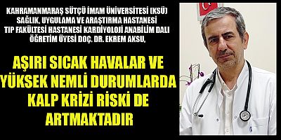 KSÜ TIP FAKÜLTESİ ÖĞRETİM ÜYESİ DOÇ. DR. EKREM AKSU’DAN KALP HASTALARINA ‘SICAK HAVA’ UYARISI