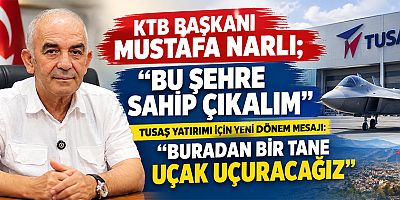 KTB BAŞKANI MUSTAFA NARLI “BU ŞEHİR HEPİMİZİN”