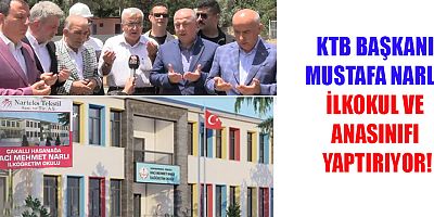 KTB BAŞKANI MUSTAFA  NARLI, KARDEŞİNİN ADINA İLKOKUL VE ANASINIFI YAPTIRIYOR!