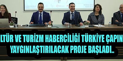 KÜLTÜR VE TURİZM HABERCİLİĞİ TÜRKİYE ÇAPINDA YAYGINLAŞTIRILACAK PROJE BAŞLADI..