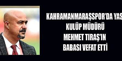 KULÜP MÜDÜRÜ MEHMET TIRAŞ’IN ACI GÜNÜ: BABASI HÜSEYİN TIRAŞ VEFAT ETTİ