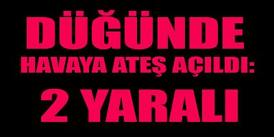 KURŞUNLAR DAVETLİLERE İSABET ETTİ