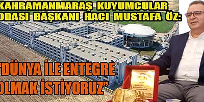KUYUMCULAR ODASI BAŞKANI ÖZ, DÜNYANIN BİR ÇOK ÜLKESİNE İHRACAT YAPACAĞIZ