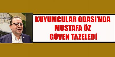 KUYUMCULAR ODASI’NDA MUSTAFA ÖZ GÜVEN TAZELEDİ