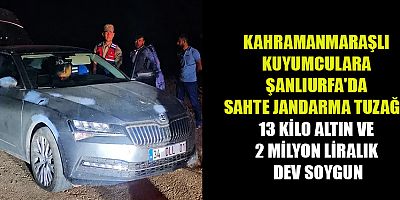 KUYUMCULARA ŞANLIURFA'DA SAHTE JANDARMA TUZAĞI