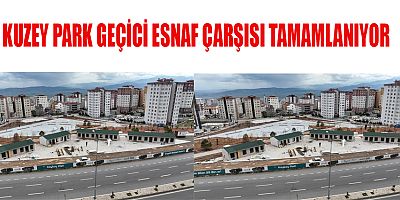 KUZEY PARK GEÇİCİ ESNAF ÇARŞISI TAMAMLANIYOR