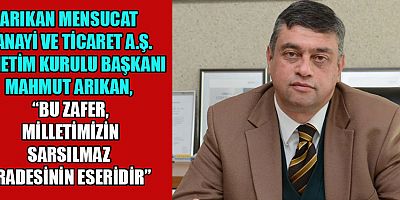 MAHMUT ARIKAN: “BU MÜCADELE TARİHE ALTIN HARFLERLE YAZILMIŞTIR”