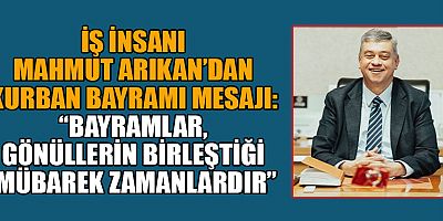 MAHMUT ARIKAN: “KURBAN BAYRAMI, YENİ UMUTLARA KAPI AÇSIN”