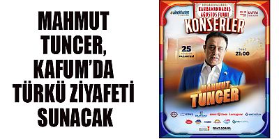 MAHMUT TUNCER, KAFUM’DA TÜRKÜ ZİYAFETİ SUNACAK