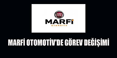MARFİ OTOMOTİV'DE GÖREV DEĞİŞİMİ
