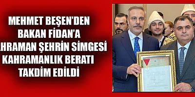 MEHMET BEŞEN’DEN BAKAN HAKAN FİDAN’A KAHRAMANLIK BERATI TAKDİMİ