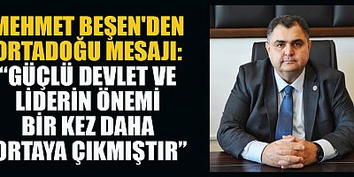 MEHMET BEŞEN: ORTADOĞU'DA AKAN KANIN SORUMLUSU TAŞERON TERÖR DEVLETİ İSRAİL’DİR