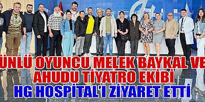 MELEK BAYKAL VE TİYATRO EKİBİ HG HOSPİTAL’I ZİYARET ETTİ