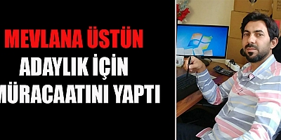 MEVLANA ÜSTÜN, BAŞKANLIK İÇİN MÜRACAAT ETTİ