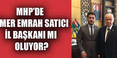 MHP’DE ÖMER EMRAH SATICI’NIN İSMİ İL BAŞKANLIĞI İÇİN GEÇİYOR 