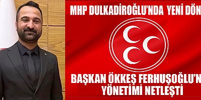 MHP DULKADİROĞLU İLÇE BAŞKANI  ÖKKEŞ FERHUŞOĞLU’NUN   YÖNETİMİ BELLİ OLDU