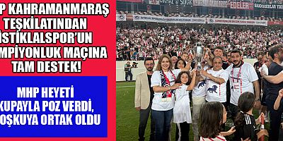 MHP İL TEŞKİLATI:  “KAHRAMANMARAŞ’IN BU ZAFERİ MORAL KAYNAĞIDIR”