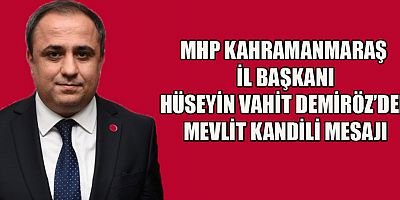 MHP KAHRAMANMARAŞ İL BAŞKANI HÜSEYİN VAHİT DEMİRÖZ’DEN MEVLİT KANDİLİ MESAJI