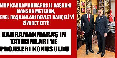 MHP KAHRAMANMARAŞ İL BAŞKANI METEHAN, LİDERİ BAHÇELİ İLE ŞEHİRDEKİ YATIRIMLARI GÖRÜŞTÜ