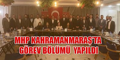 MHP KAHRAMANMARAŞ İL TEŞKİLATINDA GÖREV DAĞILIMI TAMAM