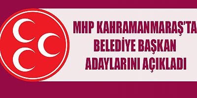 MHP KAHRAMANMARAŞ'TA BELEDİYE BAŞKAN  ADAYLARINI AÇIKLADI