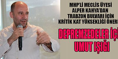 MHP’Lİ ALPER KAHYA’DAN    TRABZON BULVARI İÇİN KRİTİK KAT YÜKSEKLİĞİ ÖNERİSİ