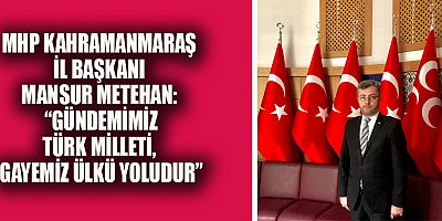 MHP’Lİ BAŞKAN  MANSUR METEHAN: “BU BAYRAĞI TAŞIMAK ÖMRÜMÜZE SIĞABİLECEK EN BÜYÜK ŞEREFTİR”
