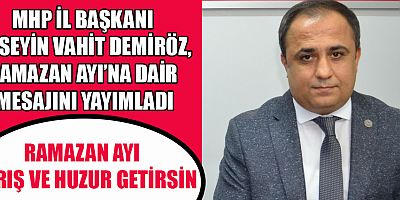 MHP’Lİ BAŞKAN  VAHİT DEMİRÖZ, RAMAZAN AYI SADECE ORUÇ TUTMAKLA SINIRLI KALMAMALI