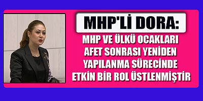MHP'Lİ DORA: MAALESEF, ATEŞ DÜŞTÜĞÜ YERİ YAKMAKTA VE ATEŞTEN UZAK OLANLAR YAŞANAN ACILARI ÇABUCAK UNUTMAKTA