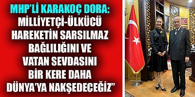 MHP’Lİ KARAKOÇ DORA’DAN KURULTAY AÇIKLAMASI