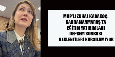  MHP’Lİ KARAKOÇ’TAN KAHRAMANMARAŞ EĞİTİMİ UYARISI: DEPREM SONRASI EĞİTİM YATIRIMLARI ZAYIF