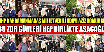 MHP’Lİ KÖMÜRCÜ “SİZLERLE DAHA GÜÇLÜYÜZ”