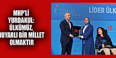 MHP'Lİ YURDAKUL: HAYATIMIZIN HER ANINDA ÖZEL BİREYLERİMİZİ HATIRLAMALIYIZ