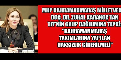 MHP’Lİ ZUHAL KARAKOÇ: “KAHRAMANMARAŞ AKDENİZ’DE, AMA TAKIMLAR GÜNEYDOĞU’DA!”