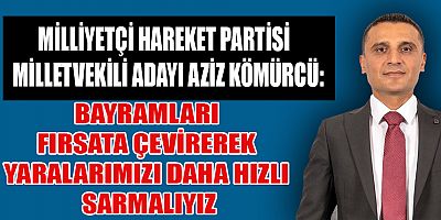 MHP MİLLETVEKİLİ ADAYI KÖMÜRCÜ BAYRAM MESAJI YAYINLADI