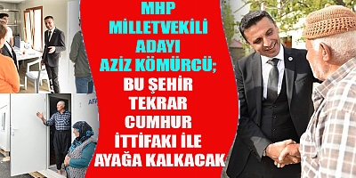 MHP MİLLETVEKİLİ ADAYI KÖMÜRCÜ: HER EL BİZE UZANIYOR