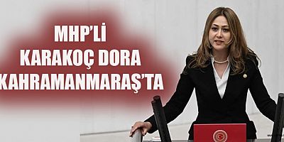MHP MİLLETVEKİLİ  KARAKOÇ DORA KAHRAMANMARAŞ’TA