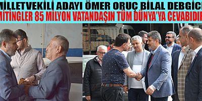 MİLLETVEKİLİ ADAYI DEBGİCİ, VATANDAŞLARIMIZ YEDİ DÜVELE GEREKLİ CEVABI 14 MAYIS’TA VERECEKTİR!