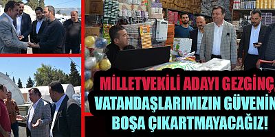 MİLLETVEKİLİ ADAYI GEZGİNÇ, ESNAFLARIMIZ GELECEĞE UMUTLA BAKIYOR!