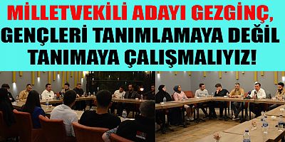 MİLLETVEKİLİ ADAYI GEZGİNÇ, FARKLI SİYASİ GÖRÜŞTEN GENÇLERLE BİR ARAYA GELDİ!