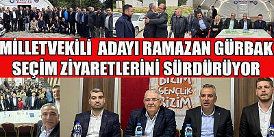 MİLLETVEKİLİ  ADAYI GÜRBAK SEÇİM ZİYARETLERİNİ SÜRDÜRÜYOR