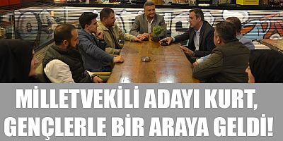 MİLLETVEKİLİ ADAYI KURT, SON GÜNE KADAR SAHALARDA OLACAĞIZ!